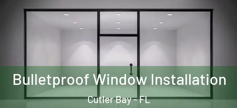  Bulletproof Window Installation Cutler Bay - FL