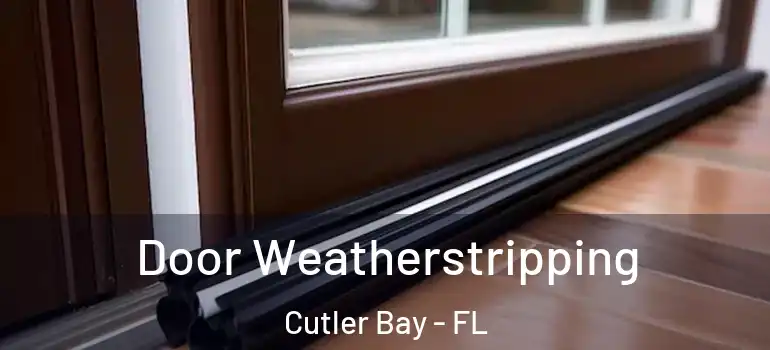  Door Weatherstripping Cutler Bay - FL