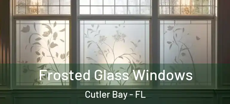  Frosted Glass Windows Cutler Bay - FL