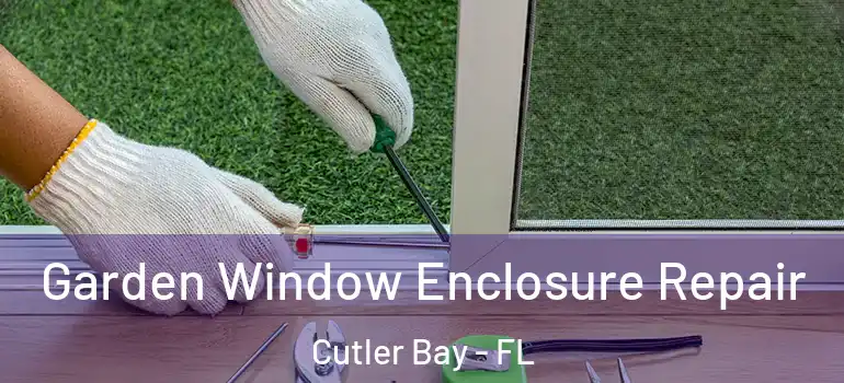  Garden Window Enclosure Repair Cutler Bay - FL
