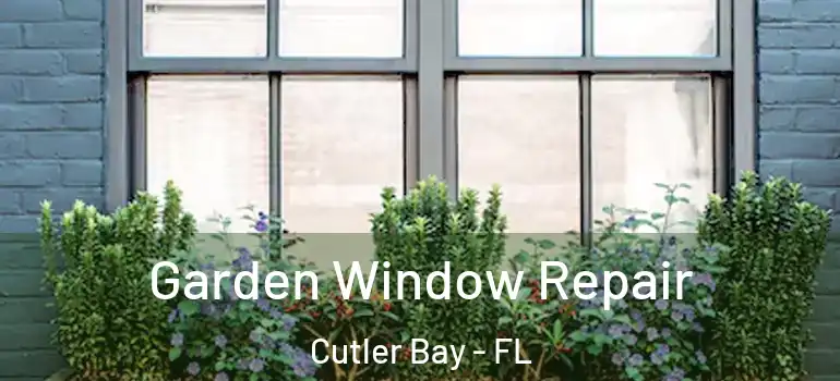  Garden Window Repair Cutler Bay - FL