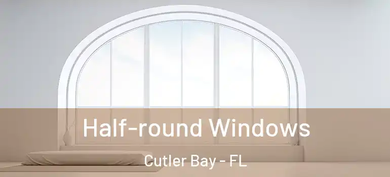  Half-round Windows Cutler Bay - FL