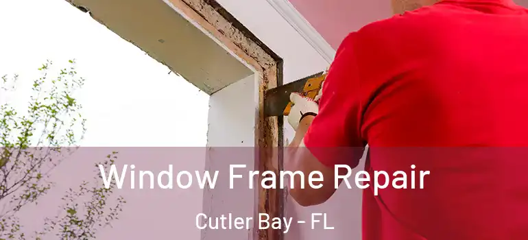  Window Frame Repair Cutler Bay - FL