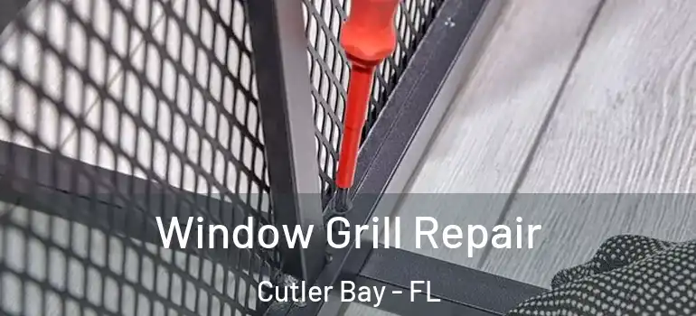  Window Grill Repair Cutler Bay - FL