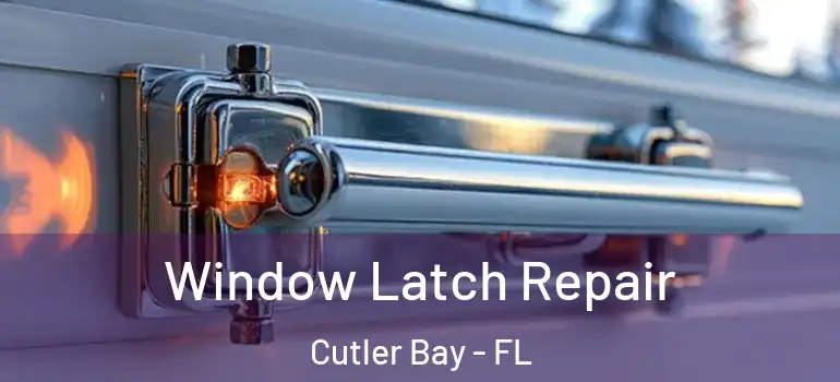  Window Latch Repair Cutler Bay - FL