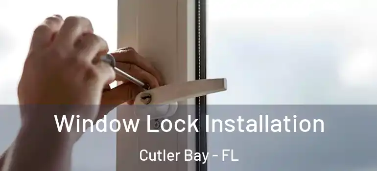  Window Lock Installation Cutler Bay - FL
