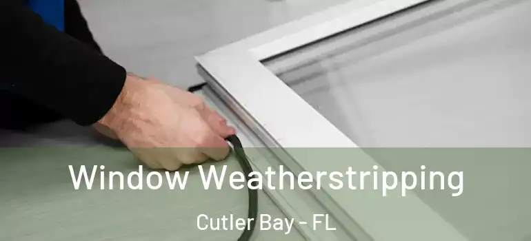 Window Weatherstripping Cutler Bay - FL
